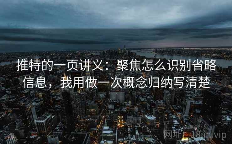 推特的一页讲义：聚焦怎么识别省略信息，我用做一次概念归纳写清楚
